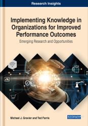 Implementing Knowledge in Organizations for Improved Performance Outcomes : Emerging Research and Opportunities