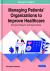 Managing Patients' Organizations to Improve Healthcare: Emerging Research and Opportunities Managing Patients' Organizations to Improve Healthcare: Emerging Research and Opportunities