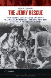 The Jerry Rescue : The Fugitive Slave Law, Northern Rights, and the American Sectional Crisis