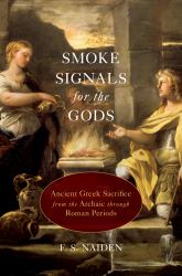 Smoke Signals for the Gods:Ancient Greek Sacrifice from the Archaic through Roman Periods