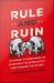 Rule and Ruin: The Downfall of Moderation and the Destruction of the Republican Party, From Eisenhower to the Tea Party