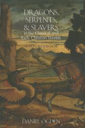 Dragons, Serpents, and Slayers in the Classical and Early Christian Worlds : A Sourcebook