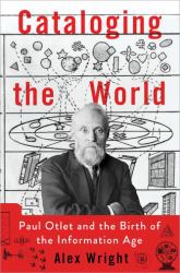 Cataloging the World : Paul Otlet and the Birth of the Information Age