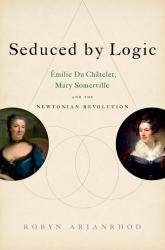 Seduced by Logic : Émilie du Châtelet, Mary Somerville and the Newtonian Revolution