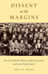 Dissent on the Margins : How Soviet Jehovah's Witnesses Defied Communism and Lived to Preach about It
