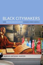 Black Citymakers : How the Philadelphia Negro Changed Urban America