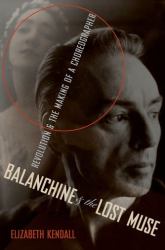 Balanchine and the Lost Muse : Revolution and the Making of a Choreographer