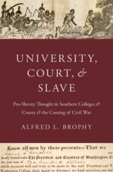 University, Court, and Slave : Pro-Slavery Thought in Southern Colleges and Courts and the Coming of Civil War