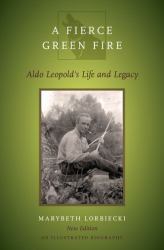 A Fierce Green Fire : Aldo Leopold's Life and Legacy