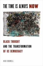 The Time Is Always Now : Black Thought and the Transformation of US Democracy