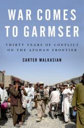 War Comes to Garmser : Thirty Years of Conflict on the Afghan Frontier