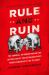Rule and Ruin : The Downfall of Moderation and the Destruction of the Republican Party, from Eisenhower to the Tea Party