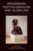 Modernism, Postcolonialism, and Globalism : Anglophone Literature, 1950 to the Present