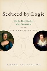 Seduced by Logic:Emilie Du Chatelet, Mary Somerville and the Newtonian Revolution