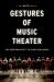 Gestures of Music Theater : The Performativity of Song and Dance