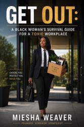 Get Out : A Black Woman's Survival Guide for a Toxic Workplace