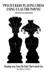 Two Fuckers Playing Chess Using Us As the Pawns, the EGO IS a NARCISSIST : Breaking Away from the Entity That Controls You