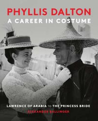 Phyllis Dalton: a Career in Costume : From Lawrence of Arabia to the Princess Bride