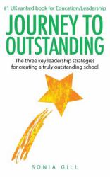 Journey to Outstanding : The Three Key Leadership Strategies for Creating a Truly Outstanding School
