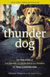 Thunder Dog : The True Story of a Blind Man, His Guide Dog, and the Triumph of Trust at Ground Zero