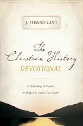 The Christian History Devotional : 365 Readings and Prayers to Deepen and Inspire Your Faith