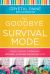 Say Goodbye to Survival Mode : 9 Simple Strategies to Stress Less, Sleep More, and Restore Your Passion for Life