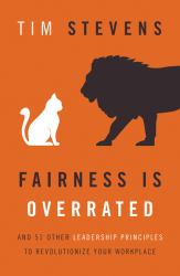 Fairness Is Overrated : And 51 Other Leadership Principles to Revolutionize Your Workplace