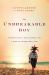 The Unbreakable Boy : A Father's Fear, a Son's Courage, and a Story of Unconditional Love