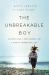 The Unbreakable Boy : A Father's Fear, a Son's Courage, and a Story of Unconditional Love