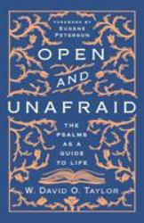 Open and Unafraid : The Psalms As a Guide to Life