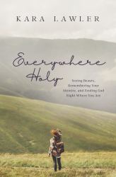 Everywhere Holy : Seeing Beauty, Remembering Your Identity, and Finding God Right Where You Are