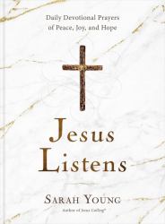 Jesus Listens : Daily Devotional Prayers of Peace, Joy, and Hope