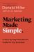 Marketing Made Simple : A Step-By-Step StoryBrand for Any Business