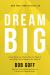 Dream Big : Know What You Want, Why You Want It, and What You're Going to Do about It