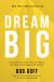 Dream Big : Know What You Want, Why You Want It, and What You're Going to Do about It