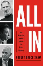 All In : How Obsessive Leaders Achieve the Extraordinary