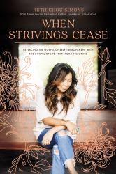 When Strivings Cease : Replacing the Gospel of Self-Improvement with the Gospel of Life-Transforming Grace