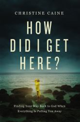 How Did I Get Here? : Finding Your Way Back to God When Everything Is Pulling You Away
