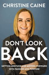 Don't Look Back : How to Get Unstuck and Step into Your Future with Passion and Purpose