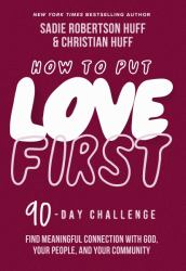 How to Put Love First : Find Meaningful Connection with God, Your People, and Your Community (a 90-Day Challenge)