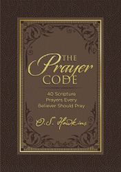The Prayer Code : 40 Scripture Prayers Every Believer Should Pray