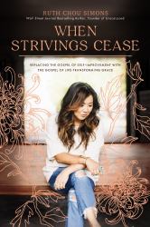 When Strivings Cease : Replacing the Gospel of Self-Improvement with the Gospel of Life-Transforming Grace