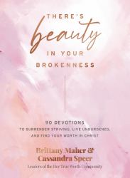 There's Beauty in Your Brokenness : 90 Devotions to Surrender Striving, Live Unburdened, and Find Your Worth in Christ