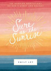 Sure As the Sunrise : 100 Morning Meditations on God's Mercy and Delight
