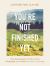 You're Not Finished Yet : 100 Devotions for Building Strength and Faith for Your Journey