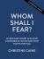 Whom Shall I Fear? : Overcome Doubt and Find Confidence in the God Who Fights for You