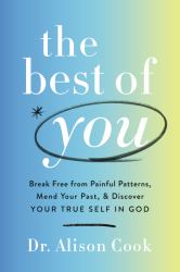 The Best of You : Break Free from Painful Patterns, Mend Your Past, & Discover Your True Self in God