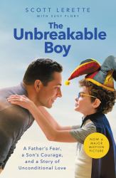 The Unbreakable Boy : A Father's Fear, a Son's Courage, and a Story of Unconditional Love