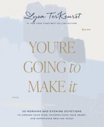 You're Going to Make It : 50 Morning and Evening Devotions to Unrush Your Mind, Uncomplicate Your Heart, and Experience Healing Today