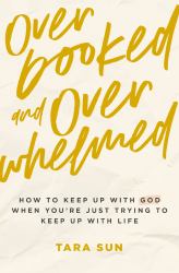 Overbooked and Overwhelmed : How to Keep up with God When You're Just Trying to Keep up with Life
